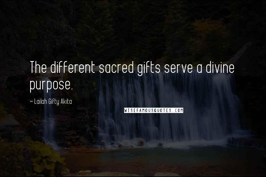 Lailah Gifty Akita Quotes: The different sacred gifts serve a divine purpose.
