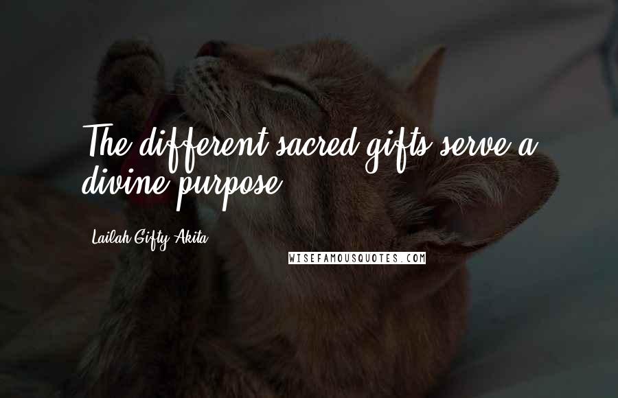 Lailah Gifty Akita Quotes: The different sacred gifts serve a divine purpose.