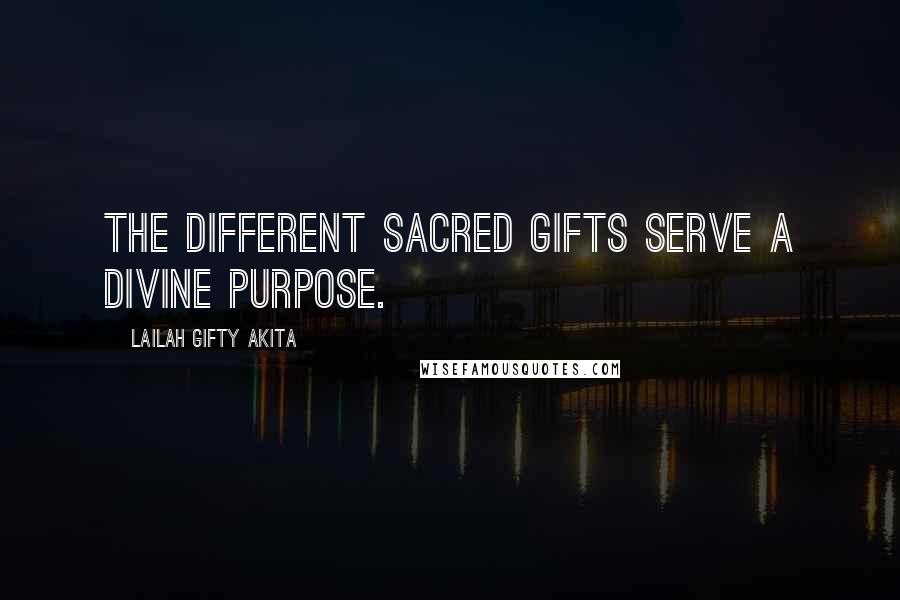 Lailah Gifty Akita Quotes: The different sacred gifts serve a divine purpose.