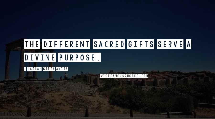 Lailah Gifty Akita Quotes: The different sacred gifts serve a divine purpose.