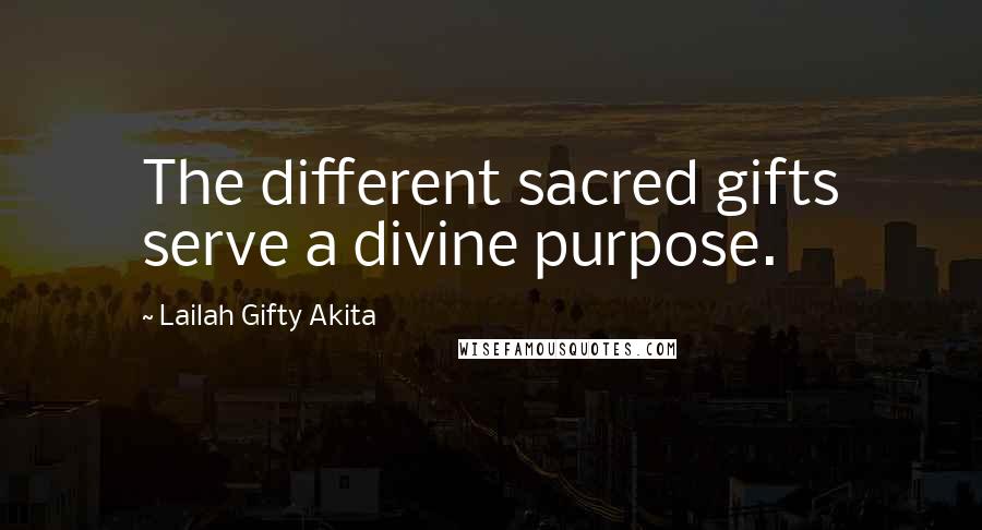 Lailah Gifty Akita Quotes: The different sacred gifts serve a divine purpose.