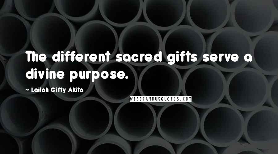 Lailah Gifty Akita Quotes: The different sacred gifts serve a divine purpose.