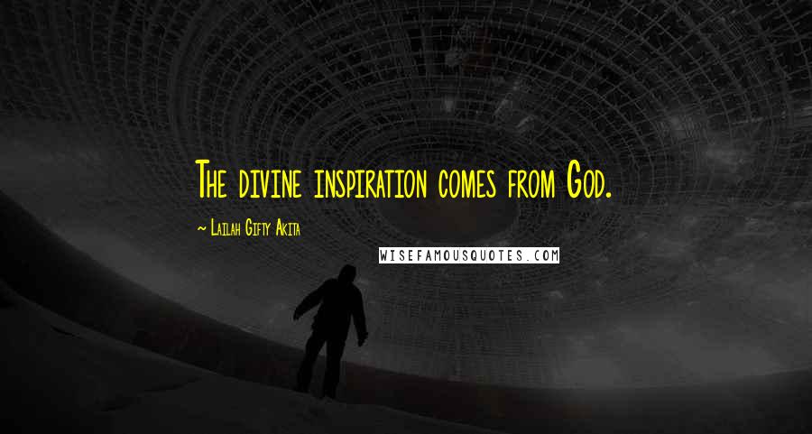 Lailah Gifty Akita Quotes: The divine inspiration comes from God.