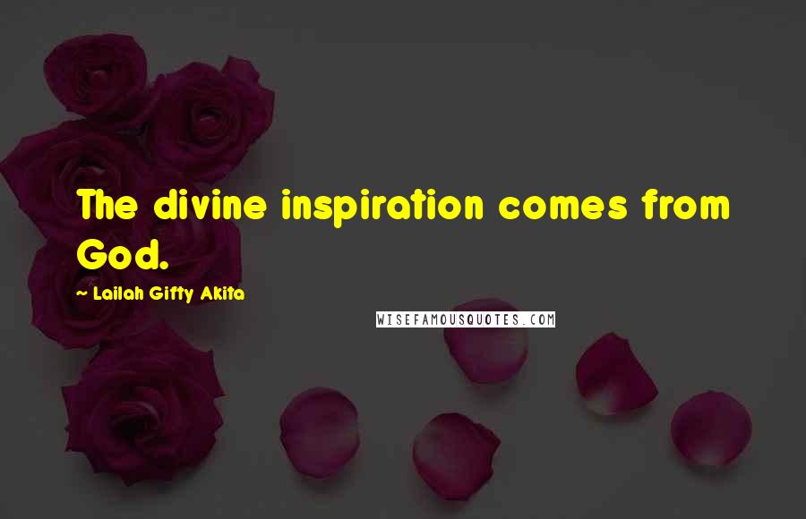 Lailah Gifty Akita Quotes: The divine inspiration comes from God.