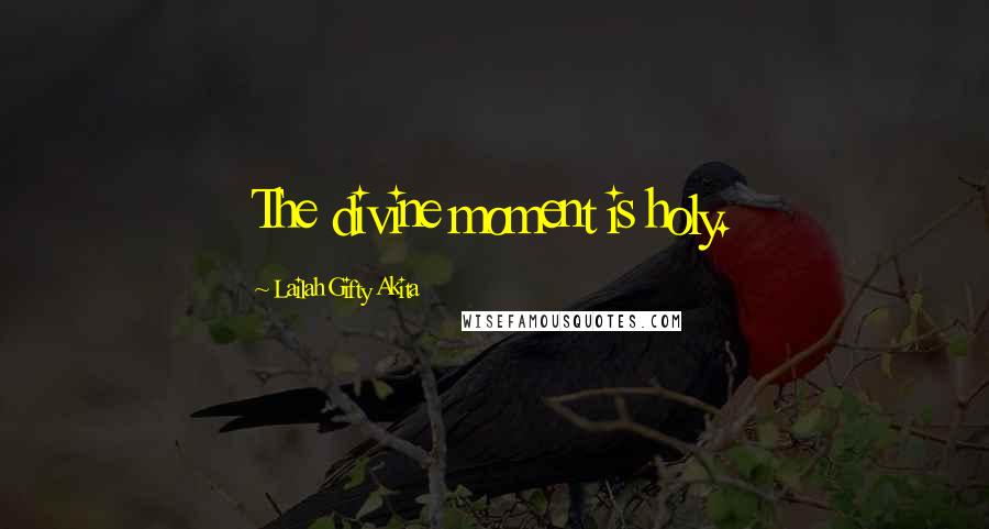 Lailah Gifty Akita Quotes: The divine moment is holy.