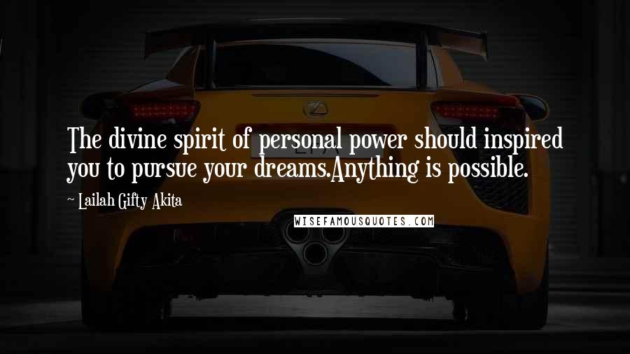 Lailah Gifty Akita Quotes: The divine spirit of personal power should inspired you to pursue your dreams.Anything is possible.