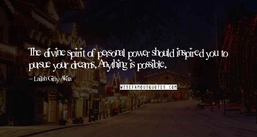 Lailah Gifty Akita Quotes: The divine spirit of personal power should inspired you to pursue your dreams.Anything is possible.