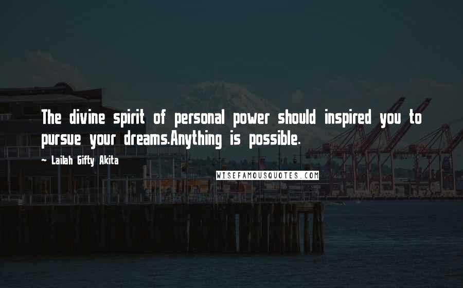 Lailah Gifty Akita Quotes: The divine spirit of personal power should inspired you to pursue your dreams.Anything is possible.