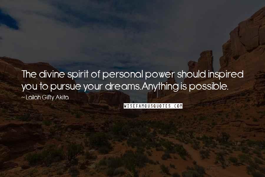 Lailah Gifty Akita Quotes: The divine spirit of personal power should inspired you to pursue your dreams.Anything is possible.