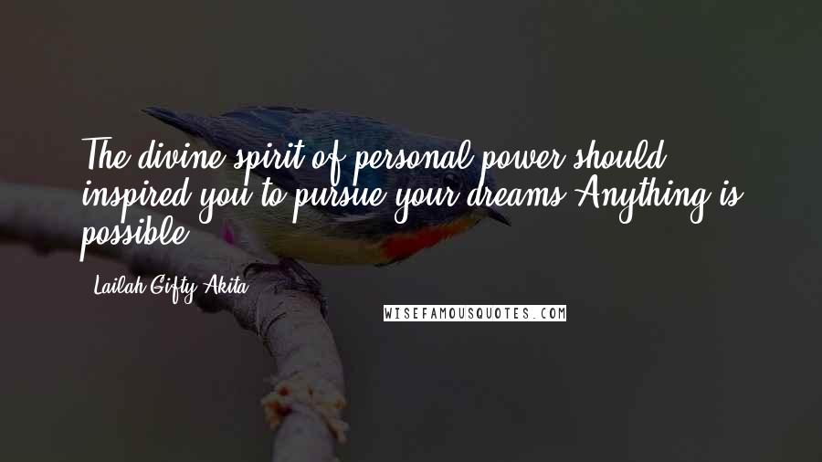 Lailah Gifty Akita Quotes: The divine spirit of personal power should inspired you to pursue your dreams.Anything is possible.