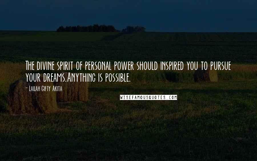 Lailah Gifty Akita Quotes: The divine spirit of personal power should inspired you to pursue your dreams.Anything is possible.