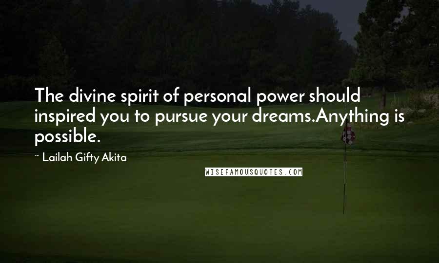 Lailah Gifty Akita Quotes: The divine spirit of personal power should inspired you to pursue your dreams.Anything is possible.