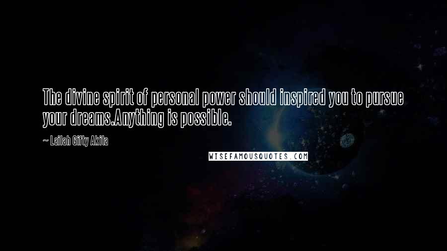 Lailah Gifty Akita Quotes: The divine spirit of personal power should inspired you to pursue your dreams.Anything is possible.