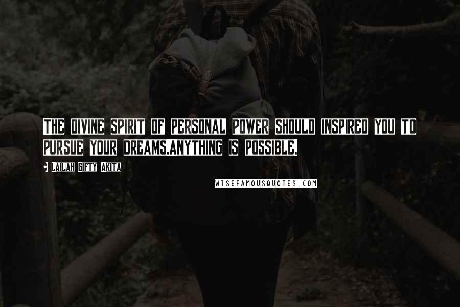 Lailah Gifty Akita Quotes: The divine spirit of personal power should inspired you to pursue your dreams.Anything is possible.