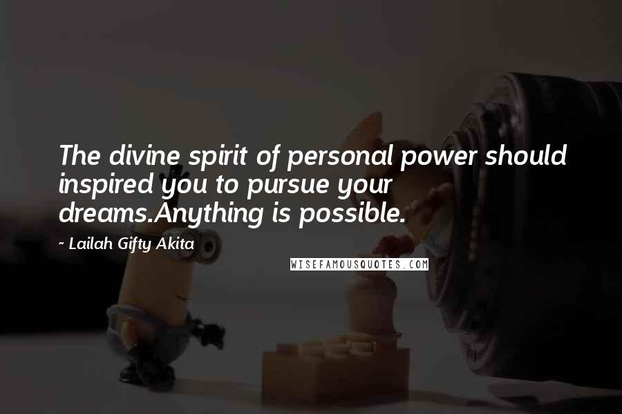 Lailah Gifty Akita Quotes: The divine spirit of personal power should inspired you to pursue your dreams.Anything is possible.