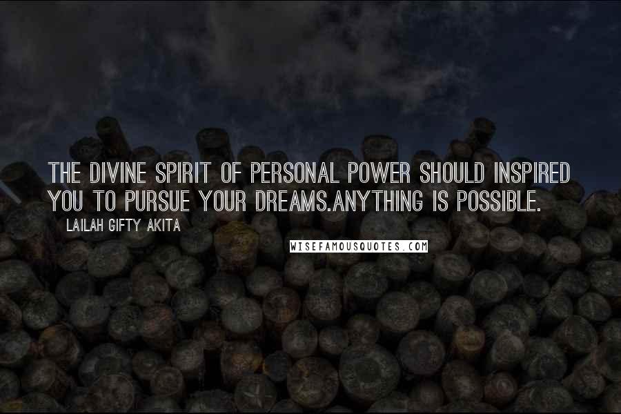 Lailah Gifty Akita Quotes: The divine spirit of personal power should inspired you to pursue your dreams.Anything is possible.