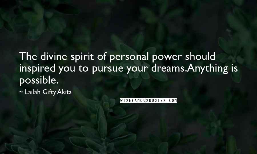 Lailah Gifty Akita Quotes: The divine spirit of personal power should inspired you to pursue your dreams.Anything is possible.