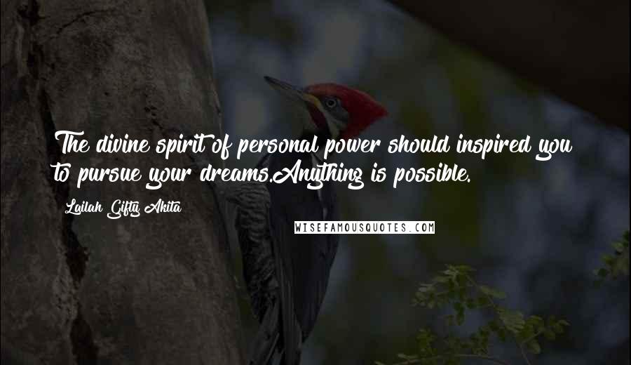 Lailah Gifty Akita Quotes: The divine spirit of personal power should inspired you to pursue your dreams.Anything is possible.