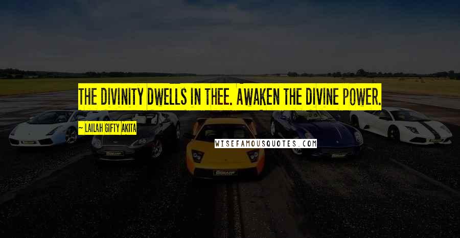 Lailah Gifty Akita Quotes: The divinity dwells in thee. Awaken the divine power.