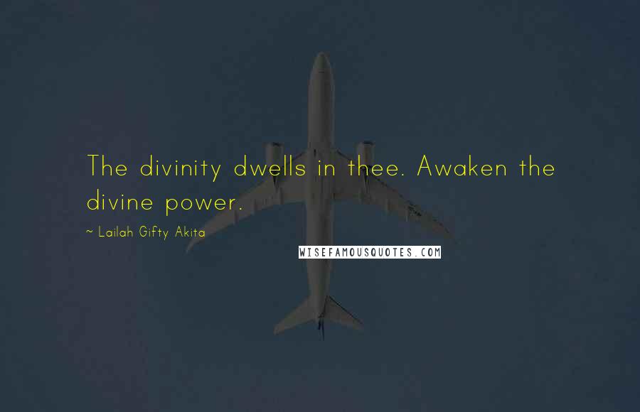 Lailah Gifty Akita Quotes: The divinity dwells in thee. Awaken the divine power.