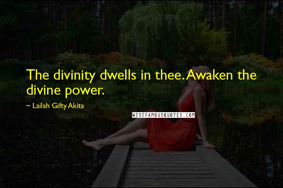 Lailah Gifty Akita Quotes: The divinity dwells in thee. Awaken the divine power.