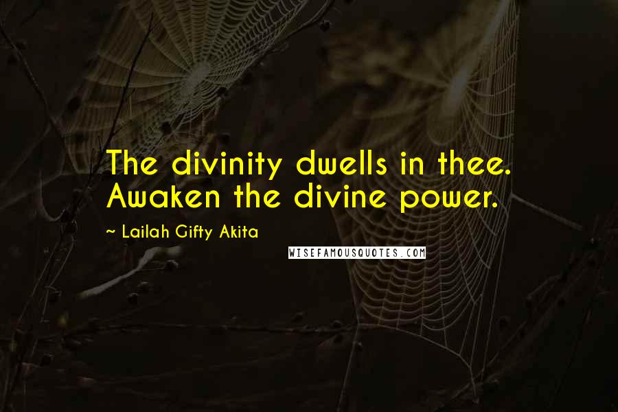 Lailah Gifty Akita Quotes: The divinity dwells in thee. Awaken the divine power.