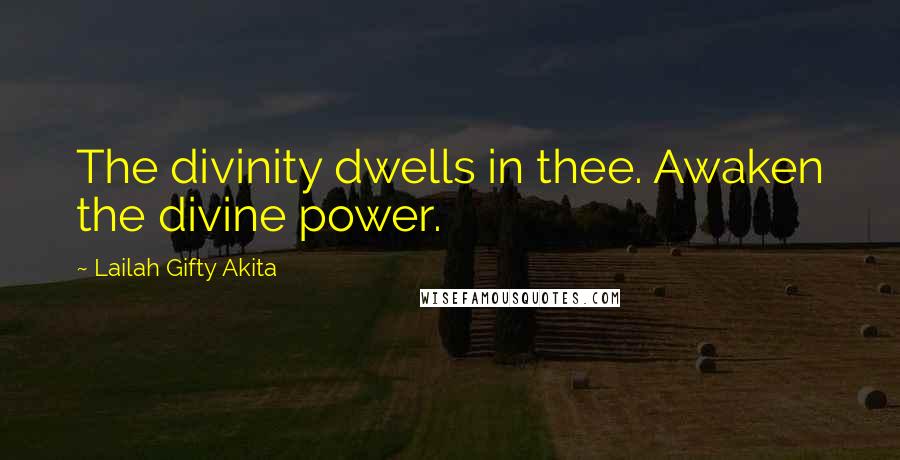 Lailah Gifty Akita Quotes: The divinity dwells in thee. Awaken the divine power.