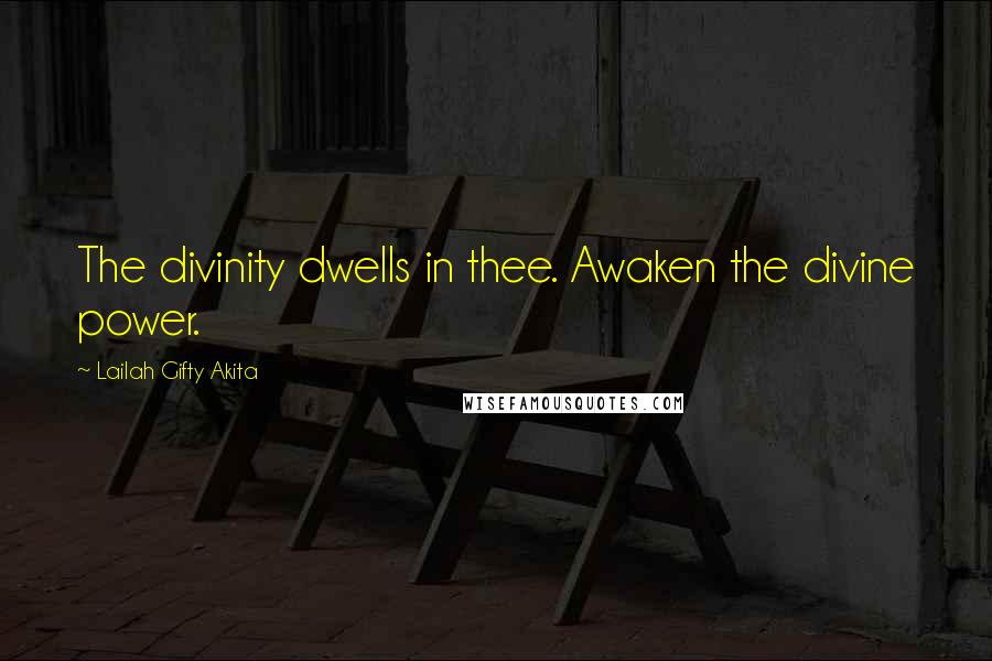 Lailah Gifty Akita Quotes: The divinity dwells in thee. Awaken the divine power.