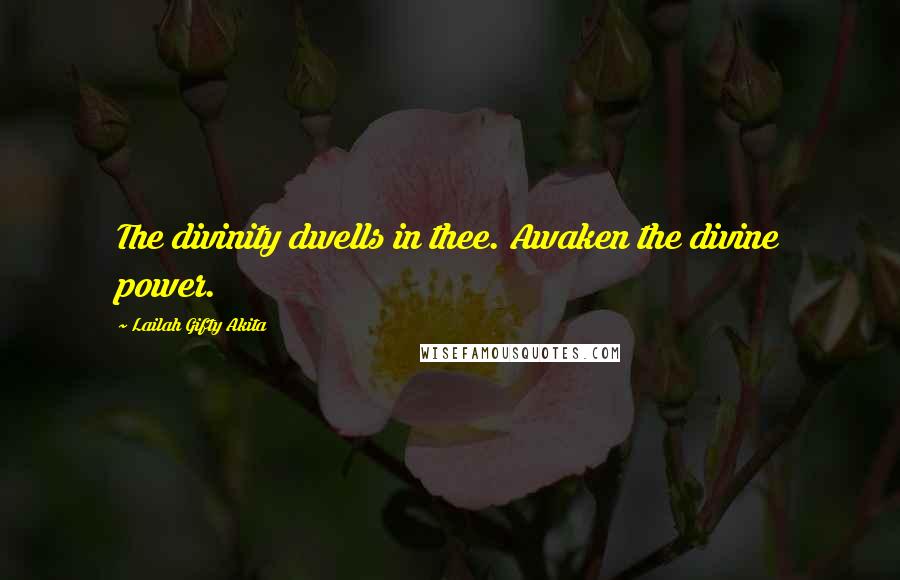 Lailah Gifty Akita Quotes: The divinity dwells in thee. Awaken the divine power.