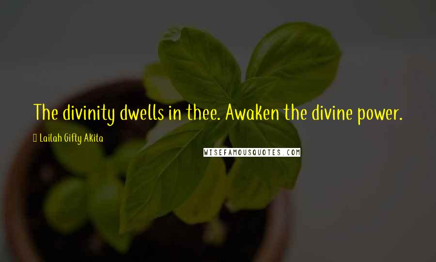 Lailah Gifty Akita Quotes: The divinity dwells in thee. Awaken the divine power.