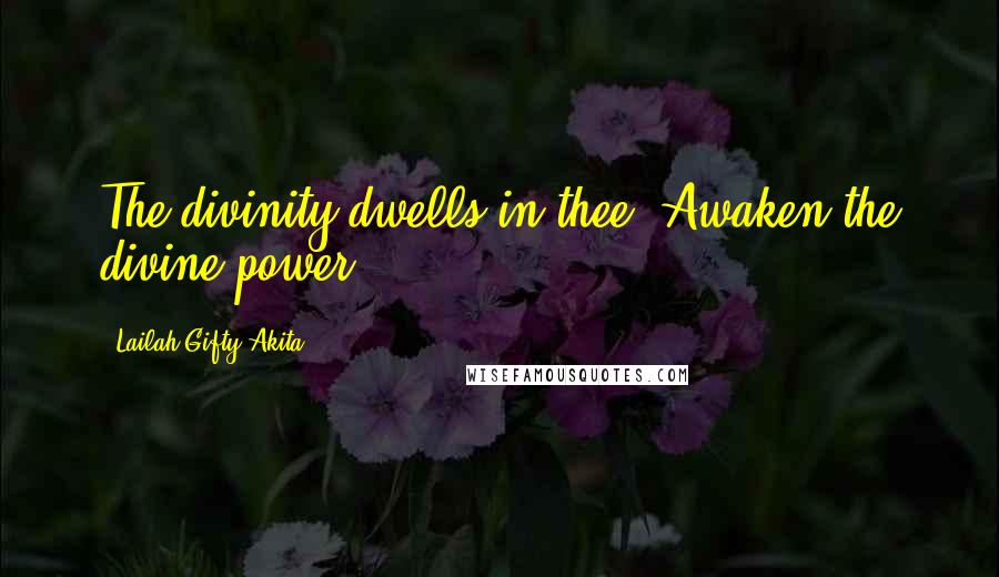 Lailah Gifty Akita Quotes: The divinity dwells in thee. Awaken the divine power.