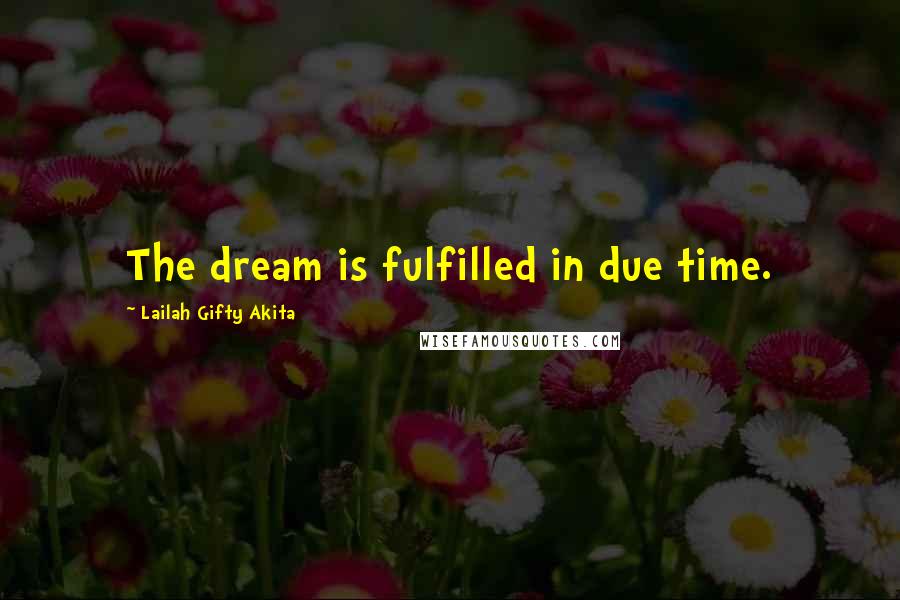 Lailah Gifty Akita Quotes: The dream is fulfilled in due time.