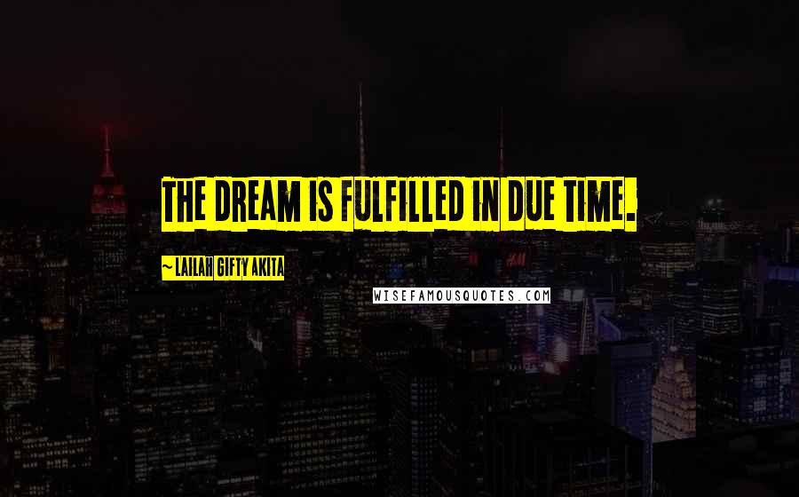 Lailah Gifty Akita Quotes: The dream is fulfilled in due time.