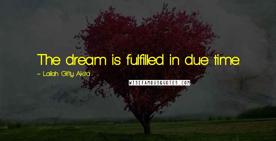 Lailah Gifty Akita Quotes: The dream is fulfilled in due time.