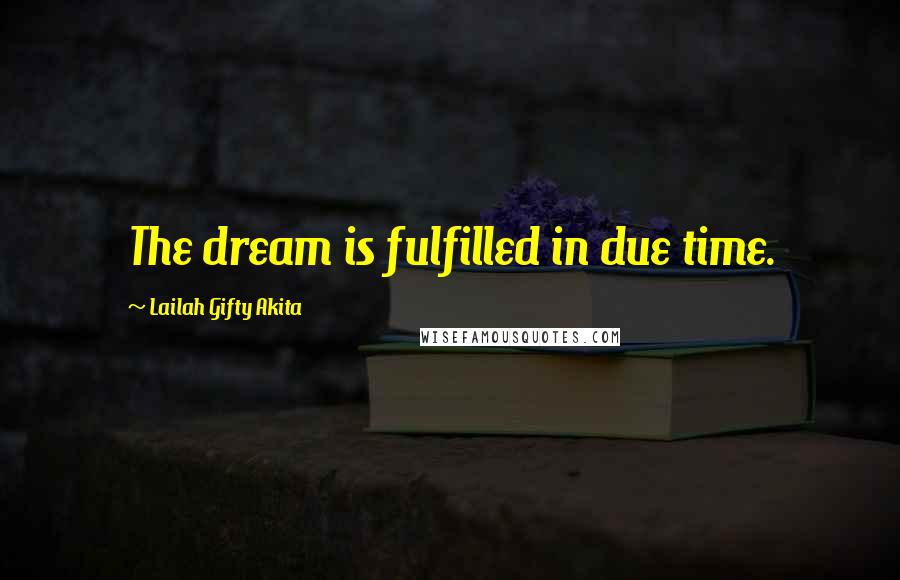 Lailah Gifty Akita Quotes: The dream is fulfilled in due time.