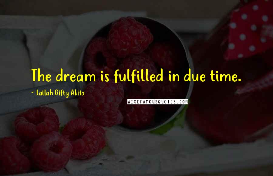 Lailah Gifty Akita Quotes: The dream is fulfilled in due time.