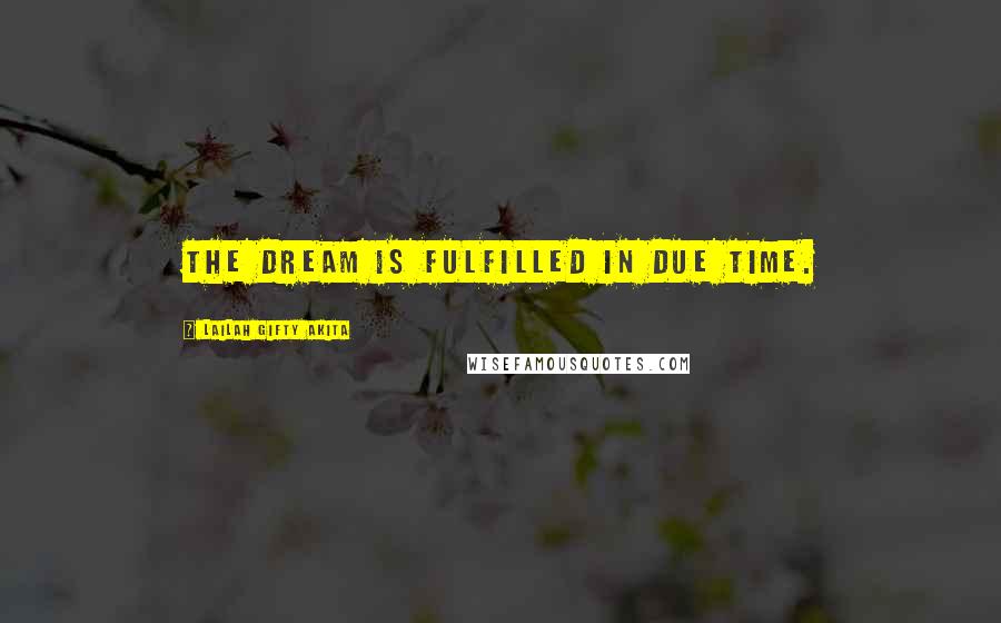 Lailah Gifty Akita Quotes: The dream is fulfilled in due time.