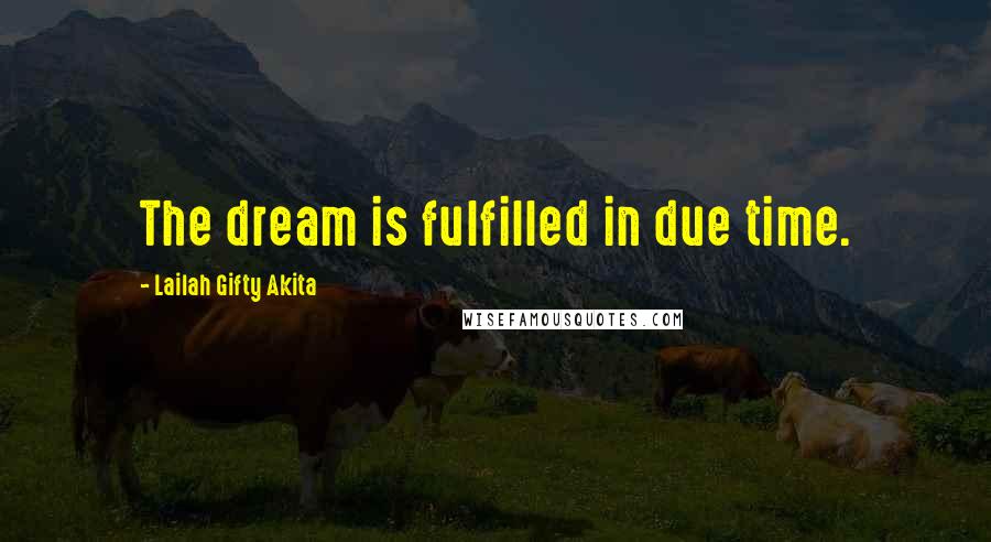 Lailah Gifty Akita Quotes: The dream is fulfilled in due time.