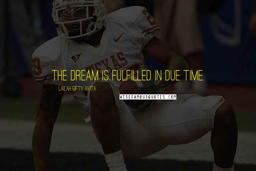 Lailah Gifty Akita Quotes: The dream is fulfilled in due time.