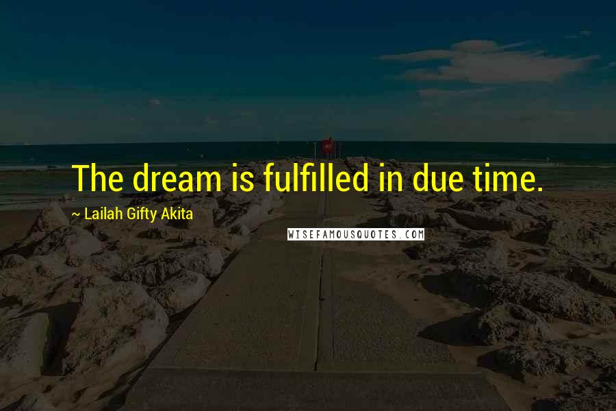 Lailah Gifty Akita Quotes: The dream is fulfilled in due time.