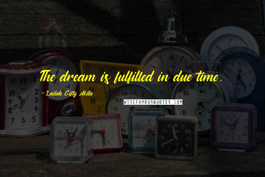 Lailah Gifty Akita Quotes: The dream is fulfilled in due time.