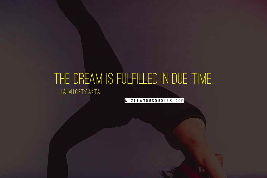 Lailah Gifty Akita Quotes: The dream is fulfilled in due time.