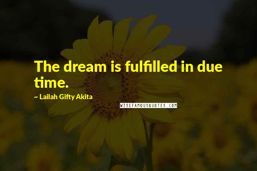 Lailah Gifty Akita Quotes: The dream is fulfilled in due time.