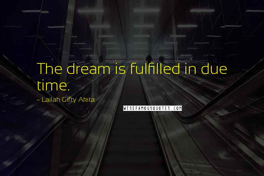 Lailah Gifty Akita Quotes: The dream is fulfilled in due time.