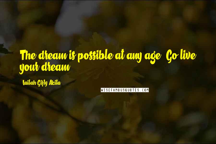 Lailah Gifty Akita Quotes: The dream is possible at any age. Go live your dream.