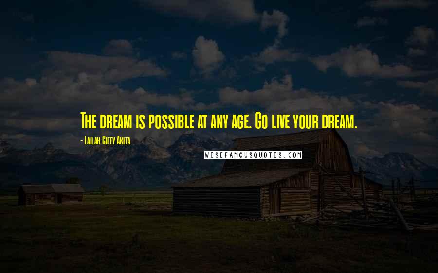 Lailah Gifty Akita Quotes: The dream is possible at any age. Go live your dream.