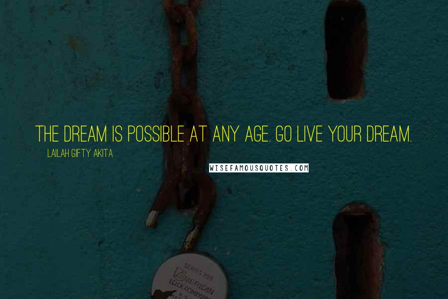 Lailah Gifty Akita Quotes: The dream is possible at any age. Go live your dream.