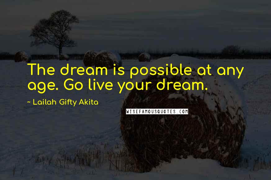 Lailah Gifty Akita Quotes: The dream is possible at any age. Go live your dream.