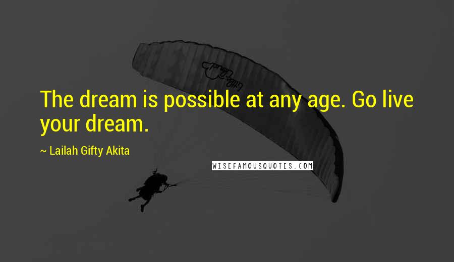 Lailah Gifty Akita Quotes: The dream is possible at any age. Go live your dream.