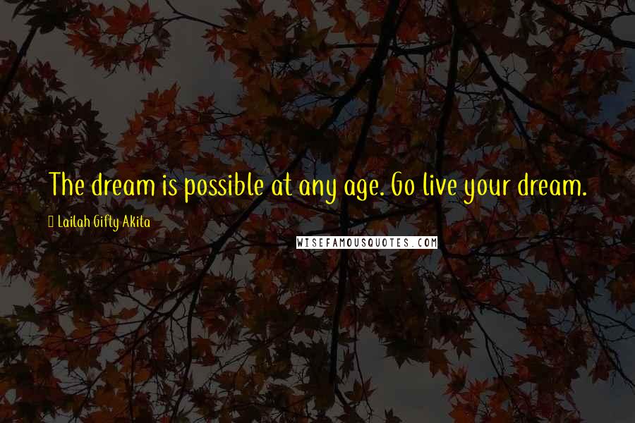 Lailah Gifty Akita Quotes: The dream is possible at any age. Go live your dream.